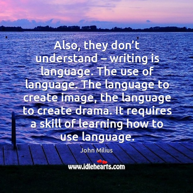 It requires a skill of learning how to use language. John Milius Picture Quote