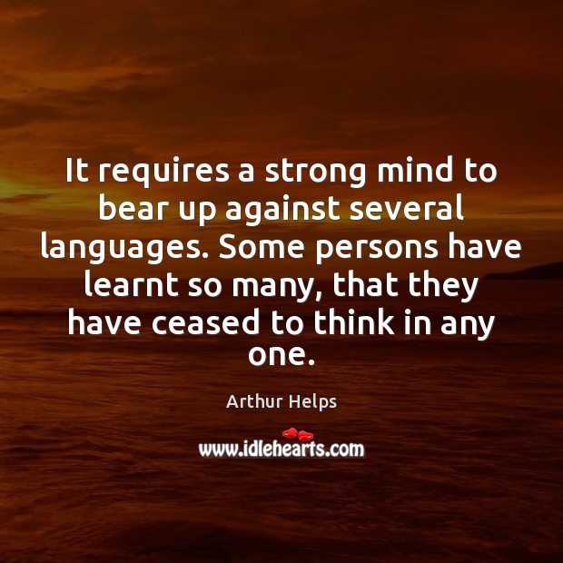 It requires a strong mind to bear up against several languages. Some Arthur Helps Picture Quote