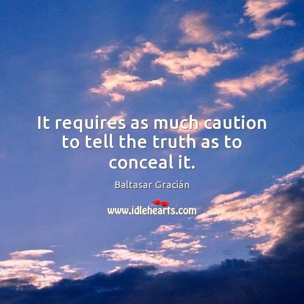 It requires as much caution to tell the truth as to conceal it. Image