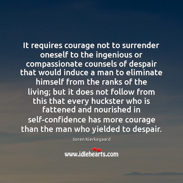 It requires courage not to surrender oneself to the ingenious or compassionate Soren Kierkegaard Picture Quote