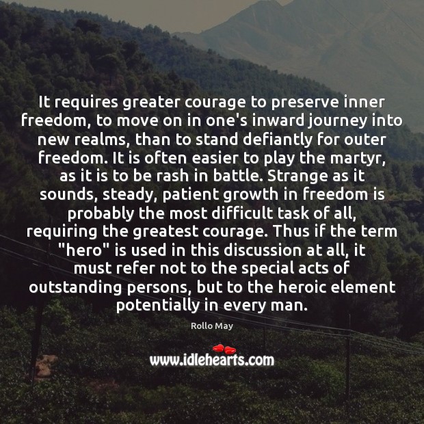It requires greater courage to preserve inner freedom, to move on in 