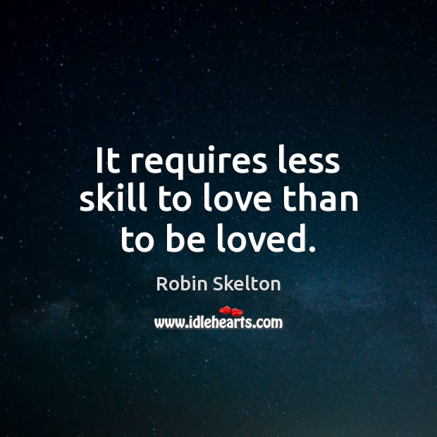 It requires less skill to love than to be loved. To Be Loved Quotes Image