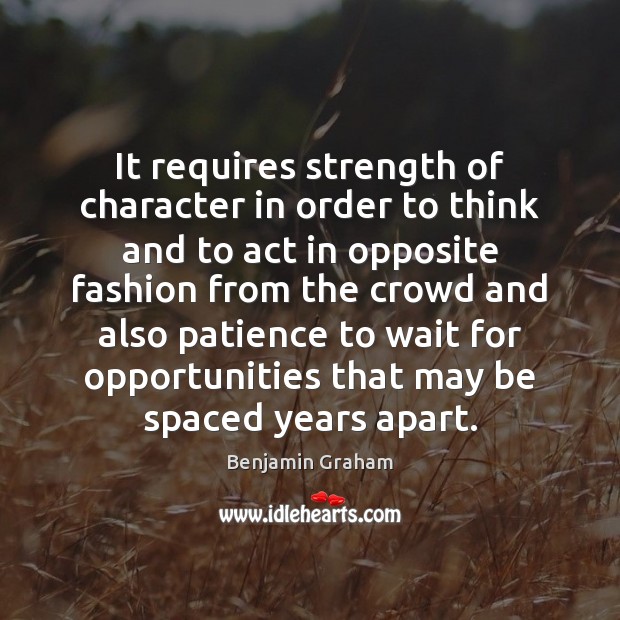 It requires strength of character in order to think and to act Image