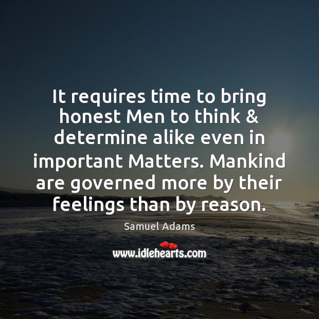 It requires time to bring honest Men to think & determine alike even Image