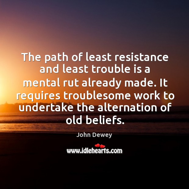 It requires troublesome work to undertake the alternation of old beliefs. John Dewey Picture Quote