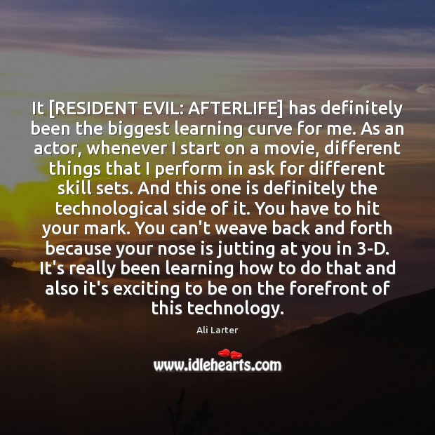 It [RESIDENT EVIL: AFTERLIFE] has definitely been the biggest learning curve for Ali Larter Picture Quote