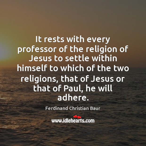 It rests with every professor of the religion of Jesus to settle Ferdinand Christian Baur Picture Quote
