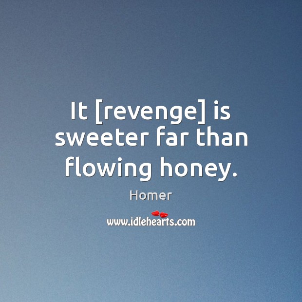 It [revenge] is sweeter far than flowing honey. Homer Picture Quote
