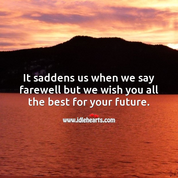 It saddens us when we say farewell but we wish you all the best for your future. Future Quotes Image