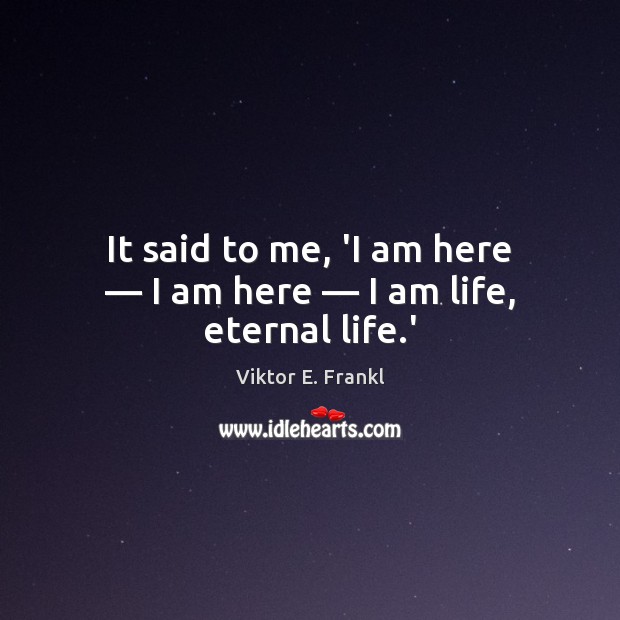 It said to me, ‘I am here — I am here — I am life, eternal life.’ Image