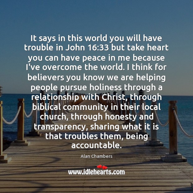 It says in this world you will have trouble in John 16:33 but Alan Chambers Picture Quote