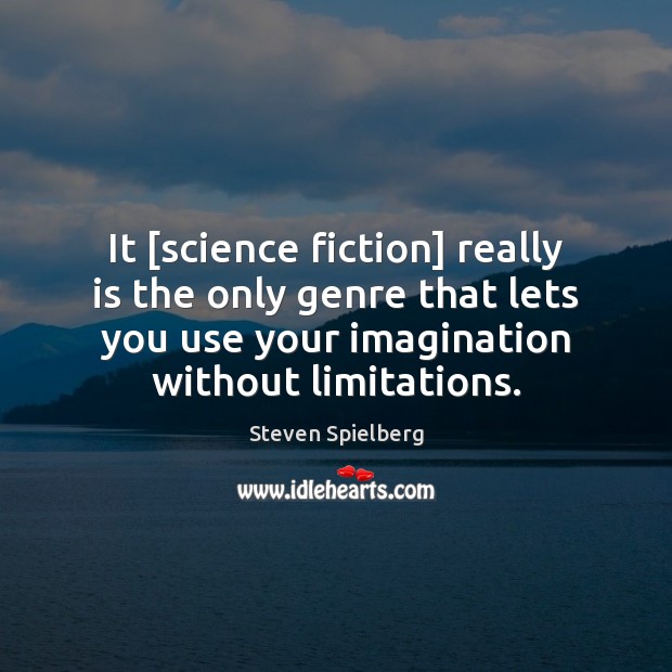 It [science fiction] really is the only genre that lets you use Steven Spielberg Picture Quote