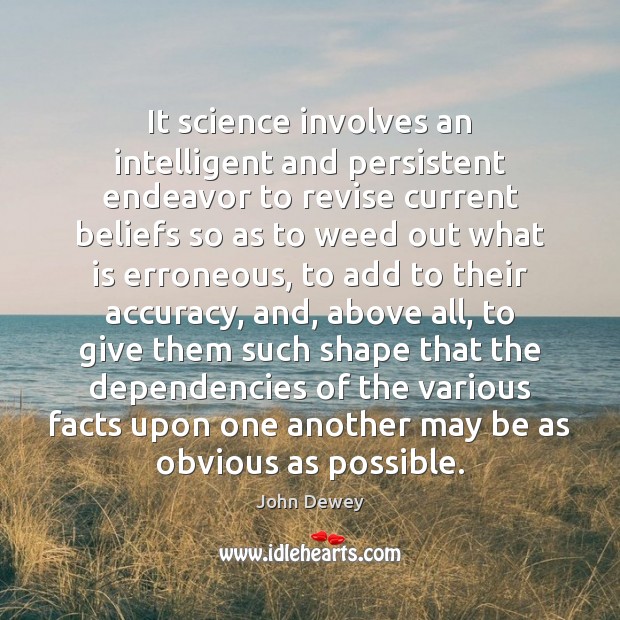 It science involves an intelligent and persistent endeavor to revise current beliefs John Dewey Picture Quote