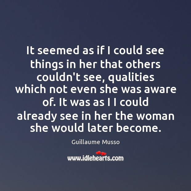 It seemed as if I could see things in her that others Guillaume Musso Picture Quote