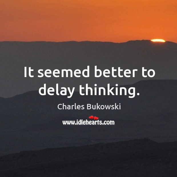 It seemed better to delay thinking. Image