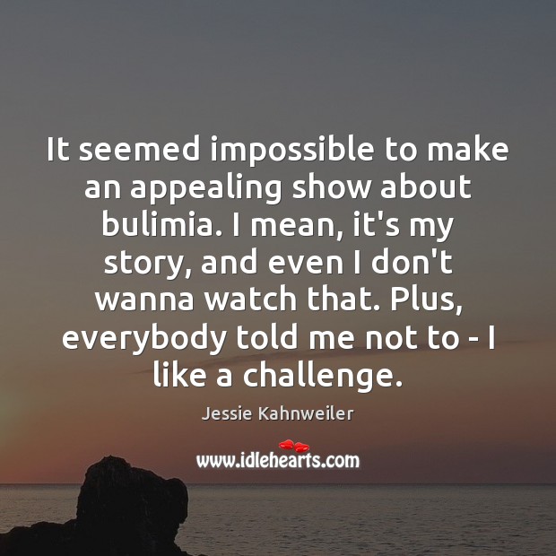 It seemed impossible to make an appealing show about bulimia. I mean, Jessie Kahnweiler Picture Quote
