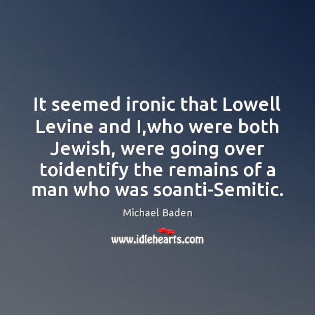 It seemed ironic that Lowell Levine and I,who were both Jewish, Michael Baden Picture Quote