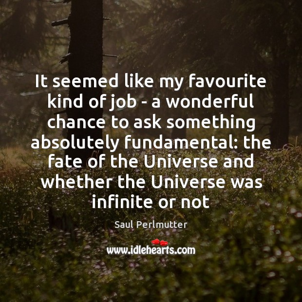It seemed like my favourite kind of job – a wonderful chance Saul Perlmutter Picture Quote