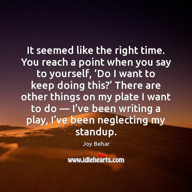 It seemed like the right time. You reach a point when you Joy Behar Picture Quote