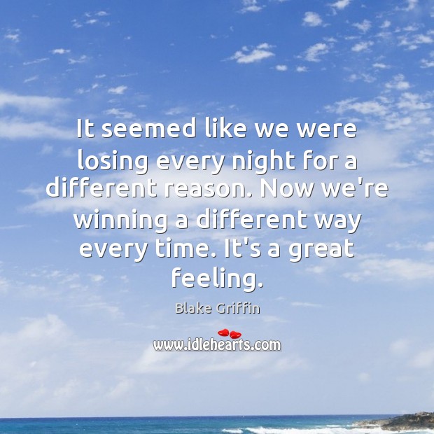 It seemed like we were losing every night for a different reason. Blake Griffin Picture Quote