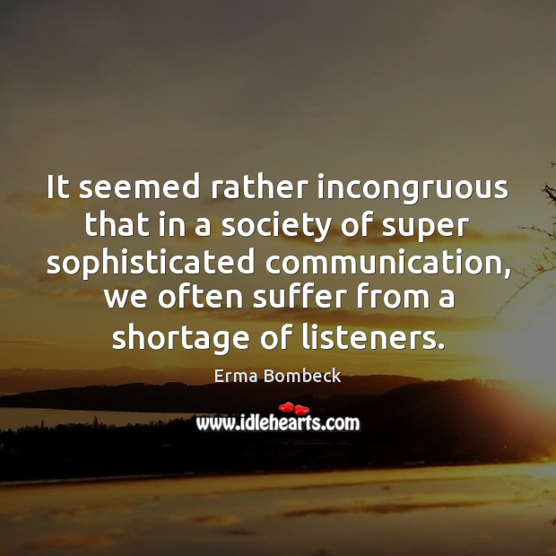 It seemed rather incongruous that in a society of super sophisticated communication, Erma Bombeck Picture Quote