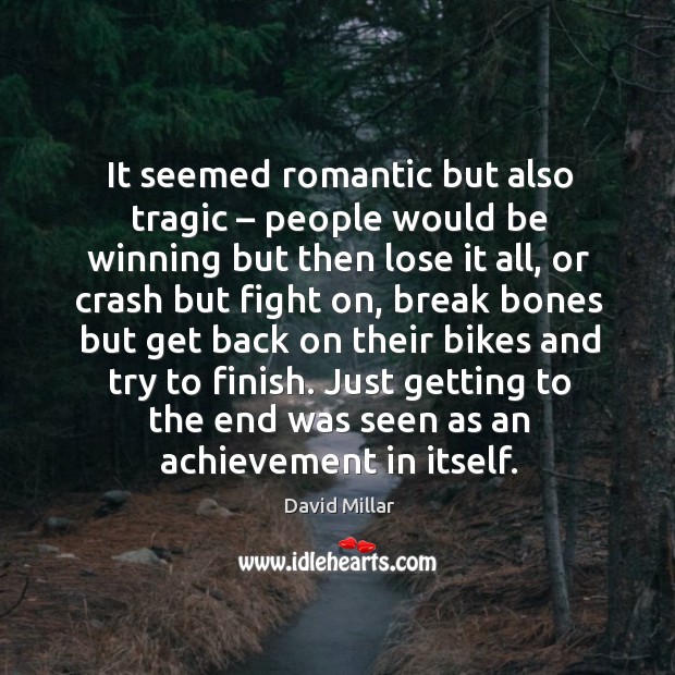 It seemed romantic but also tragic – people would be winning but then lose it all David Millar Picture Quote