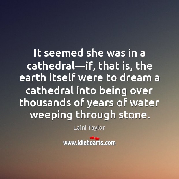 It seemed she was in a cathedral—if, that is, the earth Laini Taylor Picture Quote