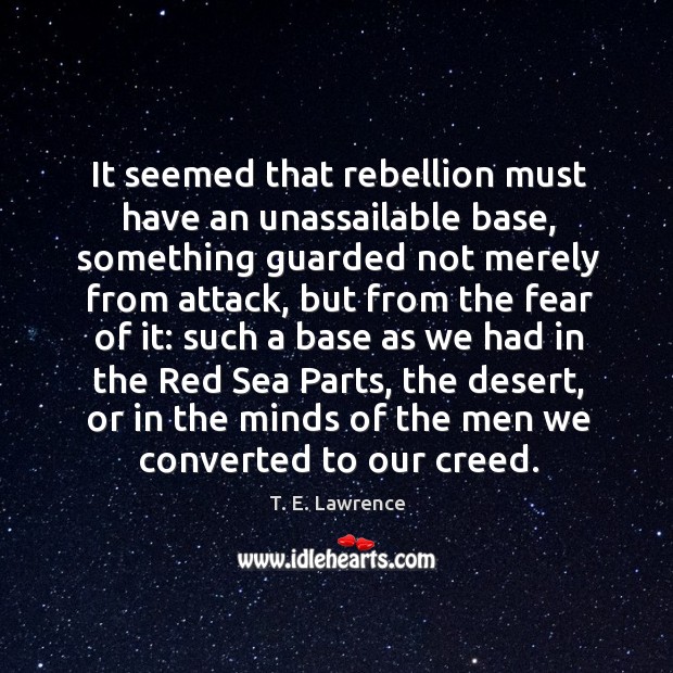 It seemed that rebellion must have an unassailable base T. E. Lawrence Picture Quote