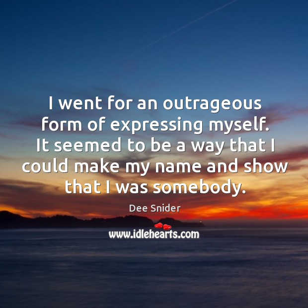 It seemed to be a way that I could make my name and show that I was somebody. Dee Snider Picture Quote