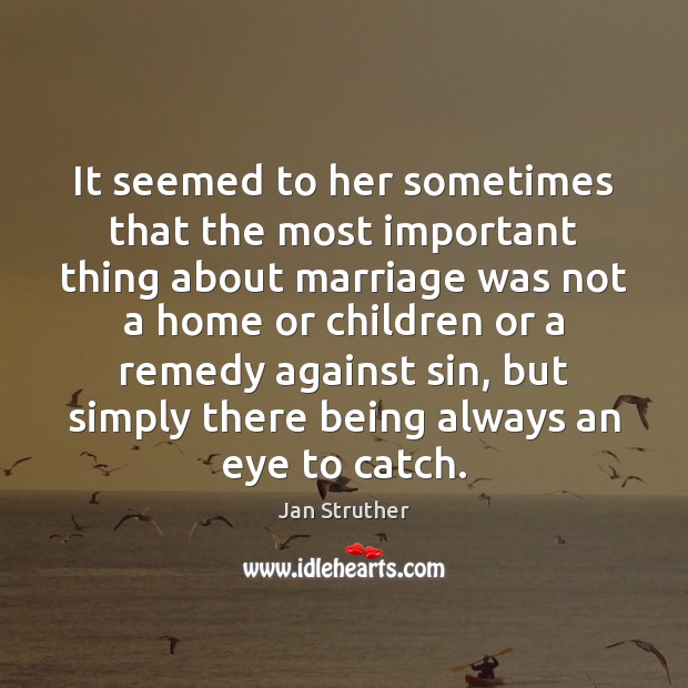 It seemed to her sometimes that the most important thing about marriage Jan Struther Picture Quote
