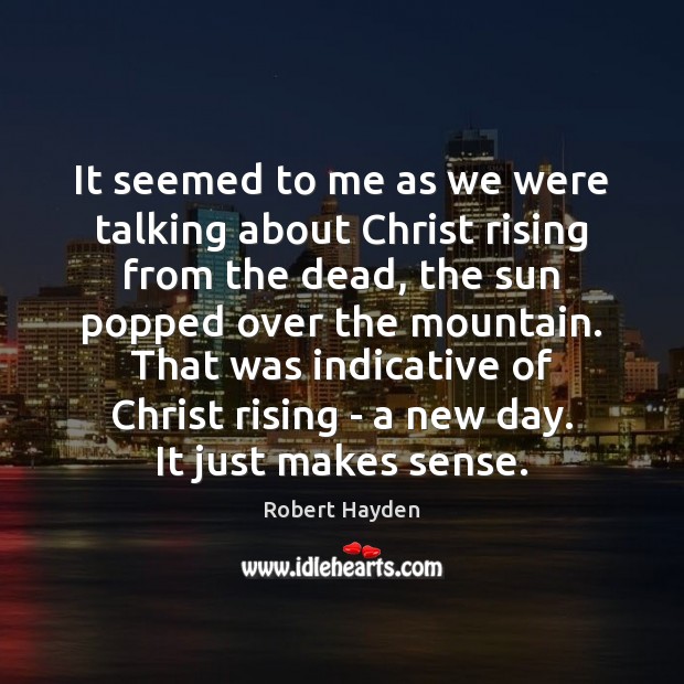 It seemed to me as we were talking about Christ rising from Robert Hayden Picture Quote