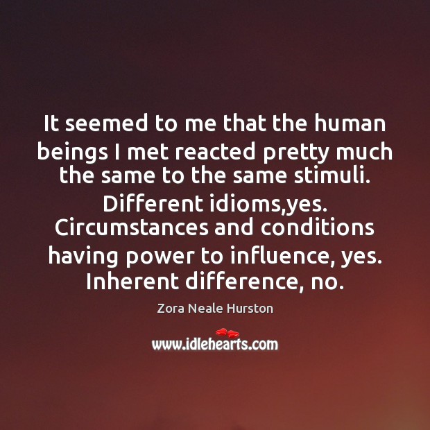 It seemed to me that the human beings I met reacted pretty Zora Neale Hurston Picture Quote