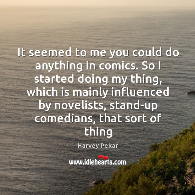 It seemed to me you could do anything in comics. So I Harvey Pekar Picture Quote