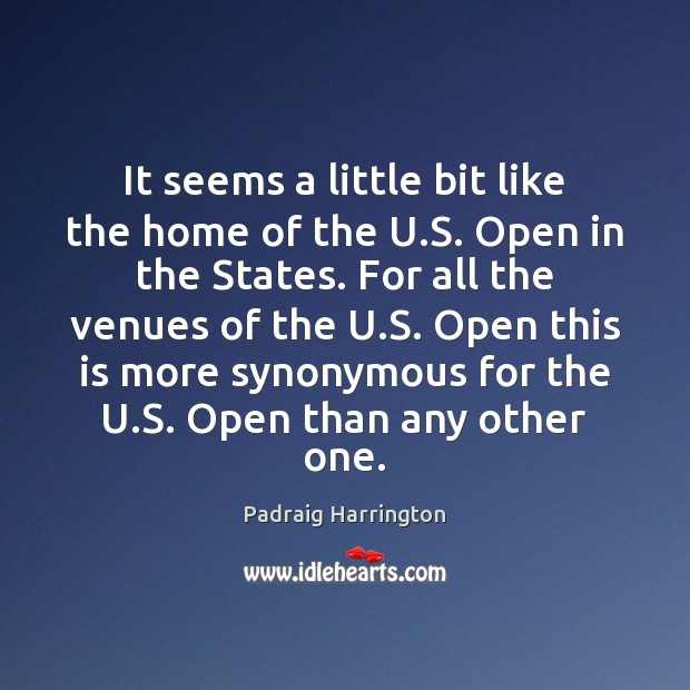 It seems a little bit like the home of the U.S. Padraig Harrington Picture Quote