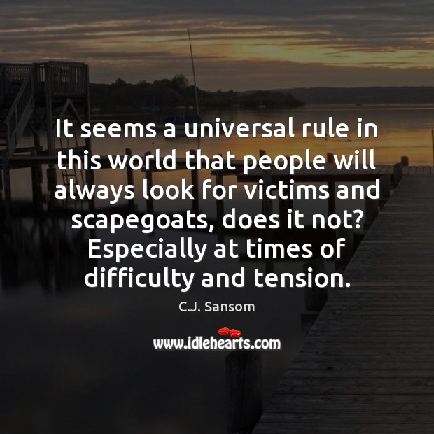 It seems a universal rule in this world that people will always C.J. Sansom Picture Quote