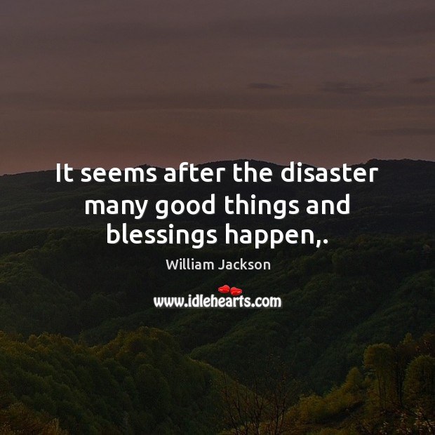 It seems after the disaster many good things and blessings happen,. Blessings Quotes Image