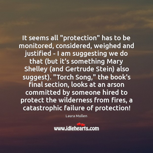 It seems all “protection” has to be monitored, considered, weighed and justified Laura Mullen Picture Quote