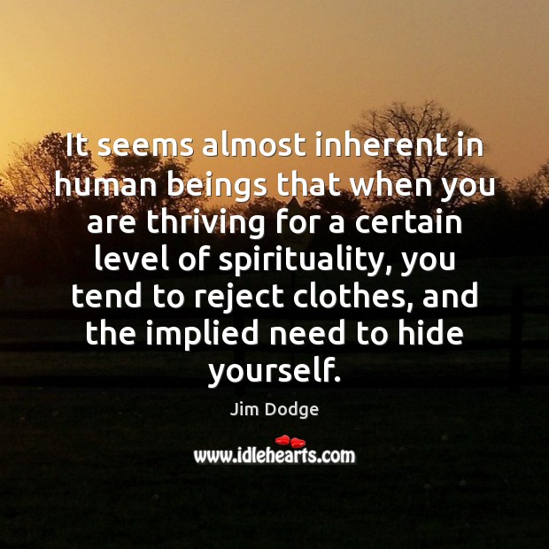 It seems almost inherent in human beings that when you are thriving Jim Dodge Picture Quote