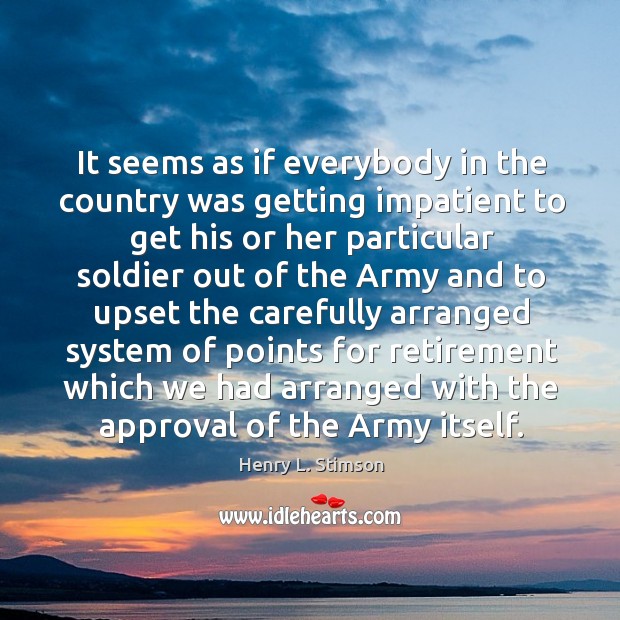It seems as if everybody in the country was getting impatient Henry L. Stimson Picture Quote