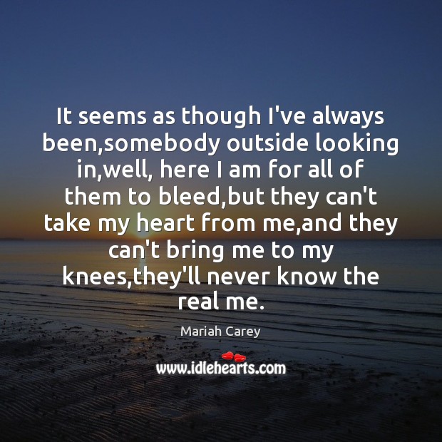 It seems as though I’ve always been,somebody outside looking in,well, Mariah Carey Picture Quote