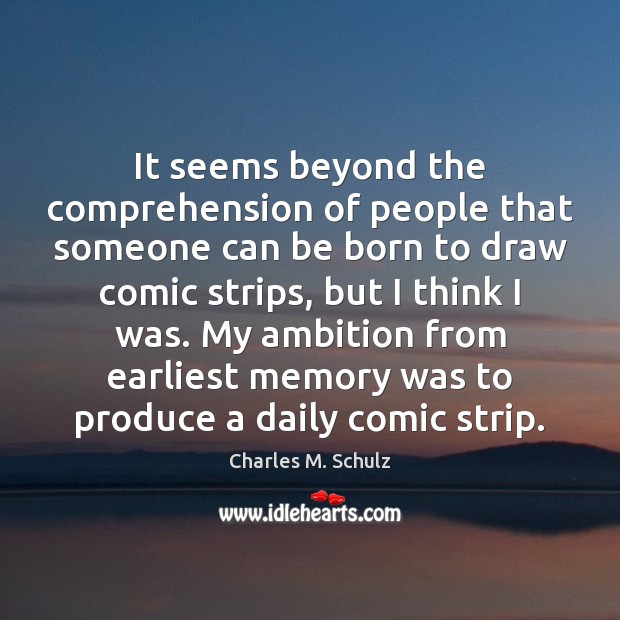 It seems beyond the comprehension of people that someone can be born Charles M. Schulz Picture Quote