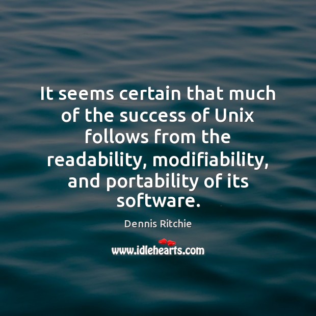 It seems certain that much of the success of Unix follows from Dennis Ritchie Picture Quote