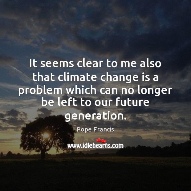 It seems clear to me also that climate change is a problem Climate Quotes Image