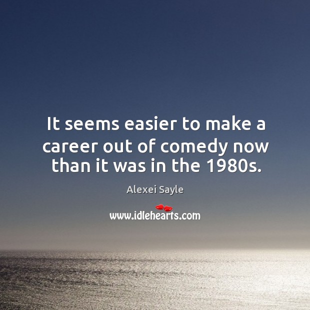 It seems easier to make a career out of comedy now than it was in the 1980s. Image