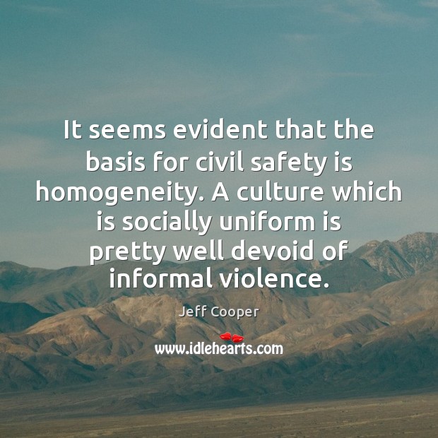 It seems evident that the basis for civil safety is homogeneity. A Safety Quotes Image