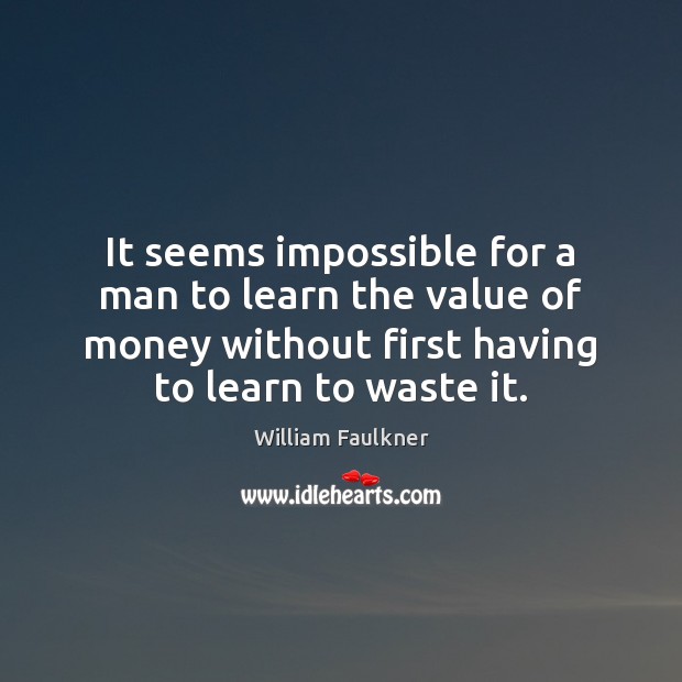 It seems impossible for a man to learn the value of money William Faulkner Picture Quote