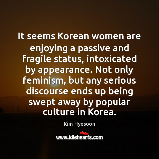 It seems Korean women are enjoying a passive and fragile status, intoxicated Appearance Quotes Image