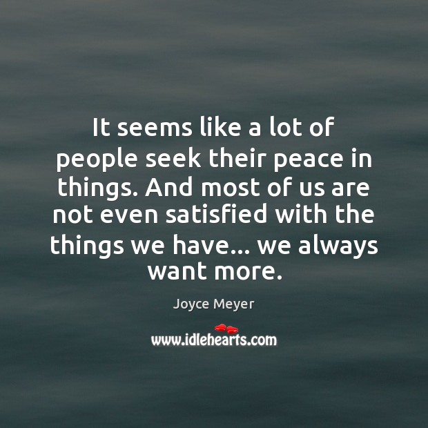 It seems like a lot of people seek their peace in things. Image
