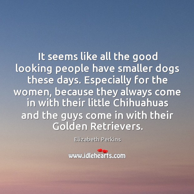 It seems like all the good looking people have smaller dogs these days. 
