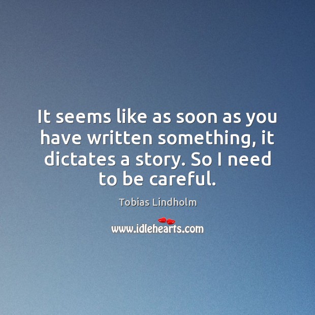 It seems like as soon as you have written something, it dictates Tobias Lindholm Picture Quote